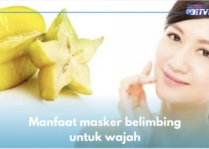 8 Manfaat Masker Belimbing untuk Wajah, Nomor 3 Paling Istimewa, Cek di Sini