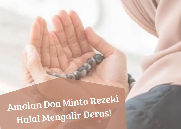 Coba Rutinkan Doa Ini, Rezeki Halal Mengalir Deras ke Arahmu, Amalan Sederhana dan Mustajab