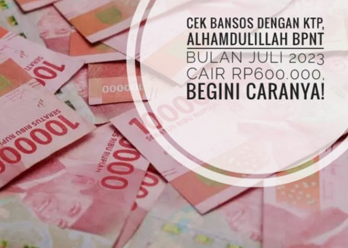 Cek Bansos dengan KTP, Alhamdulillah BPNT Bulan Juli 2023 Cair Rp600.000, Begini Caranya!
