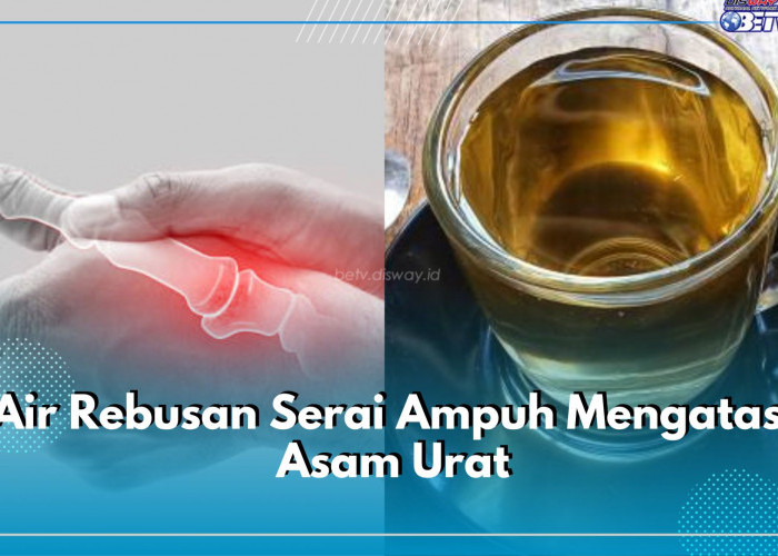 Asam Urat Bisa Diatasi dengan Mengonsumsi Air Rebusan Serai, Begini Cara Membuat dan Minumnya per Hari