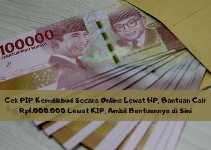 Cek PIP Kemdikbud Secara Online Lewat HP, Bantuan Cair Rp1.000.000 Lewat KIP, Ambil Bantuannya di Sini