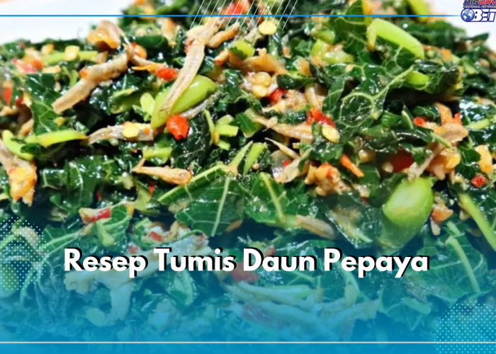 Bingung Mau Masak Apa untuk Lauk Makan Malam? Yuk Buat Tumis Daun Pepaya, Ini Tips Supaya Tidak Pahit