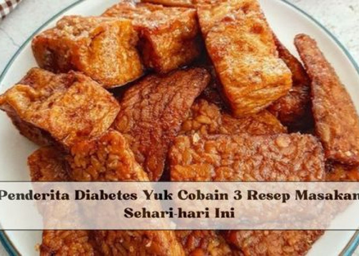 Penderita Diabetes Yuk Cobain 3 Resep Masakan Sehari-hari Ini, Dijamin Aman untuk Dikonsumsi