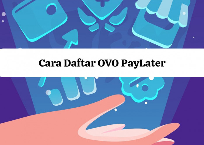 Khusus Pengguna OVO di Wilayah Ini! Segera Aktifkan Fitur PayLater, Bisa Cairkan Pinjaman Saldo Rp10 Juta 