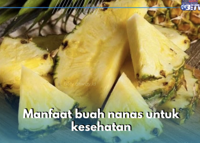 7 Manfaat Buah Nanas untuk Kesehatan, Percepat Penyembuhan Luka Salah Satunya