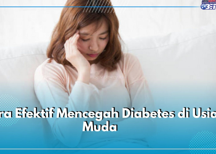 Cara Efektif Mencegah Diabetes di Usia Muda, Cek 7 Langkah Lengkapnya di Sini