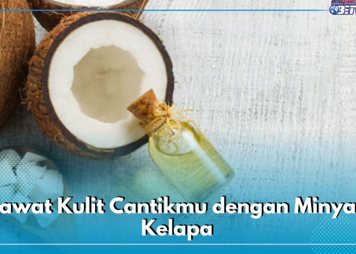 Rawat Kulit Cantikmu dengan Minyak Kelapa, Cek 5 Caranya di Sini, Mudah dan Gampang Dilakukan!