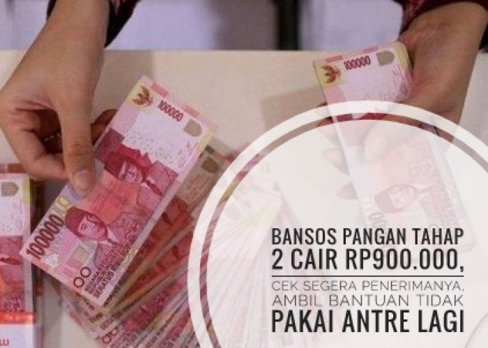 Bansos Pangan tahap 2 Cair Rp900.000, Cek Segera Penerimanya, Ambil Bantuan Tidak Pakai Antre Lagi