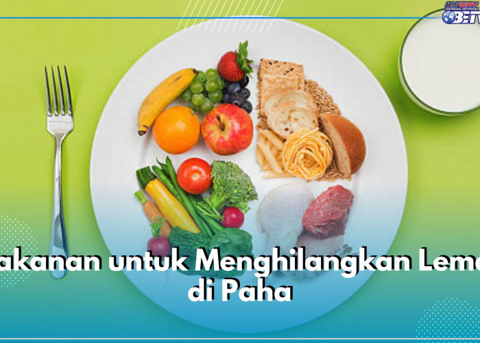 Catat! 6 Jenis Makanan Ini Bisa Bantu Hilangkan Lemak di Paha, Apa Saja?