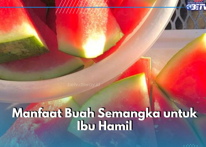 Ternyata Ini Manfaat Buah Semangka untuk Ibu Hamil, Kesehatan Makin Terjaga Dengan Baik