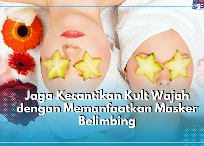 Cegah Tanda Penuaan Dini dengan Gunakan Masker dari Buah Belimbing, Klami Manfaat Lainnya Disini!