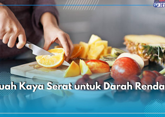 Atasi Darah Rendah dengan Mengonsumsi 6 Buah Kaya Serat Ini, Dijamin Tekanan Normal Kembali