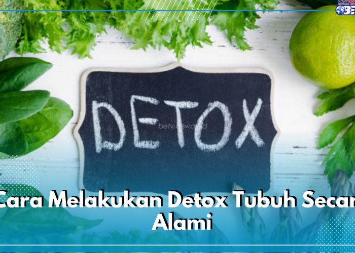 Ingin Lakukan Detox Alami pada Tubuh? Coba Lakukan 6 Cara Mudah Ini