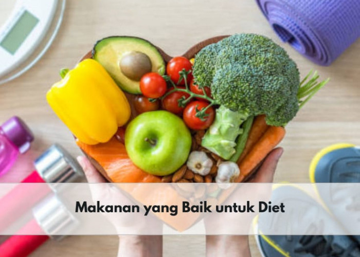 Hindari Diet Tanpa Makan, Cek 6 Makanan yang Baik untuk Diet Ini Sebagai Gantinya, Sehat dan Kenyang!