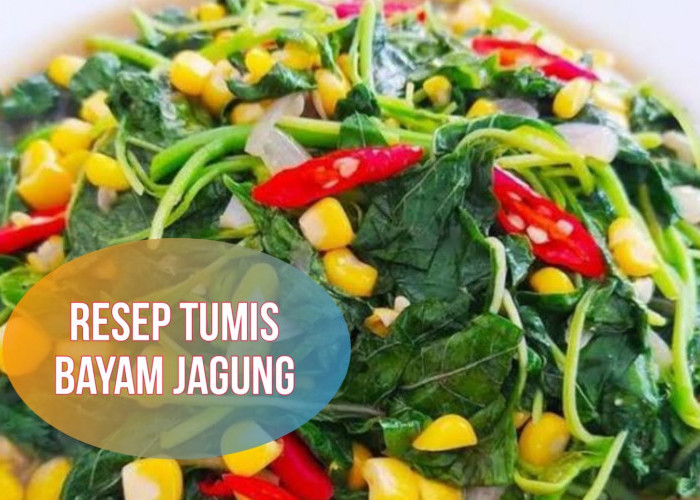 Resep Tumis Bayam Jagung, Olahan Lezat dan Sehat untuk Makan Malam, Dijamin Suka!