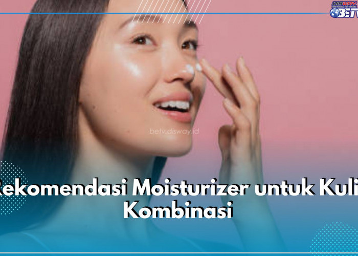 6 Rekomendasi Moisturizer untuk Kulit Kombinasi, Salah Satunya CeraVe