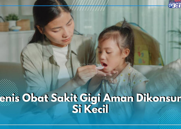 5 Jenis Obat Sakit Gigi Aman Dikonsumsi Si Kecil, Efektif Redakan Nyeri