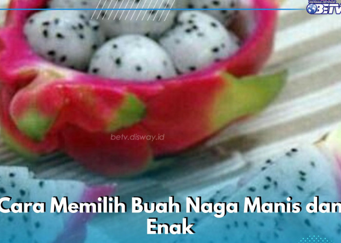 Gampang, Begini 6 Cara Memilih Buah Naga yang Manis dan Enak, Kamu Perlu Tahu