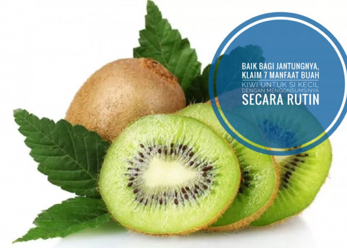 Baik Bagi Jantungnya, Klaim 6 Manfaat Buah Kiwi untuk Si Kecil dengan Mengonsumsinya Secara Rutin