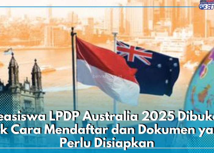 Beasiswa LPDP Australia 2025 Dibuka, Cek Cara Mendaftar dan Dokumen yang Perlu Disiapkan
