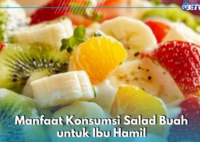 Salad Buah Aman Dikonsumsi Ibu Hamil, Ini 7 Manfaat Lengkap yang Bisa Kamu Ketahui