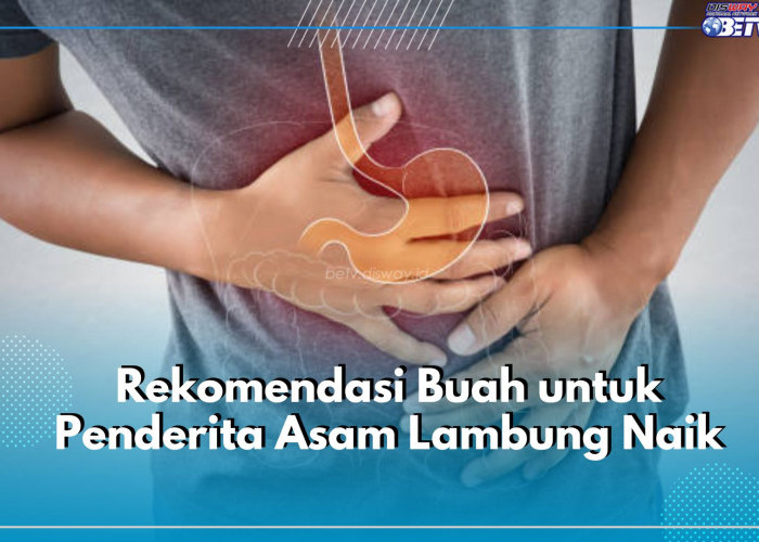 Ada 7 Pilihan Rekomendasi Buah yang Aman untuk Penderita Asam Lambung, Apa Saja? Yuk, Cek Disini!