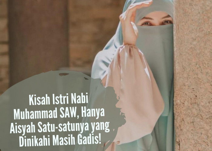 Kisah Istri Nabi Muhammad SAW, Hanya Aisyah Satu-satunya yang Dinikahi Masih Gadis! Siapa Perantaranya?