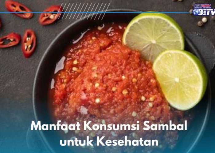 6 Manfaat Konsumsi Sambal untuk Kesehatan yang Jarang Orang Tahu, Cek di Sini