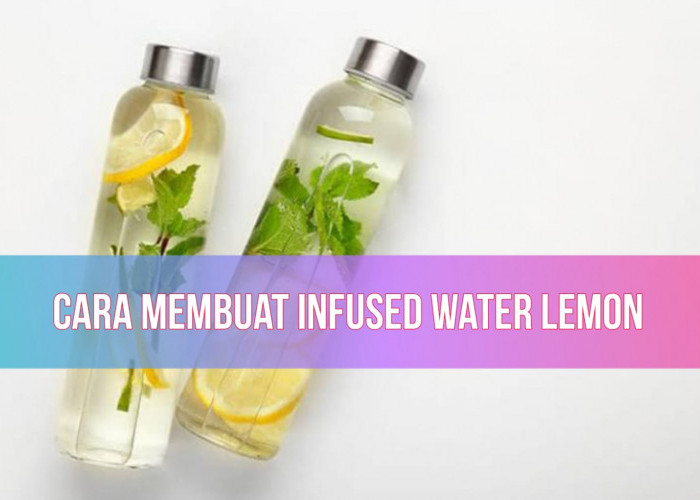 Cara Membuat Infused Water Lemon yang Segar dan Menyehatkan, Cukup dengan 4 Bahan!