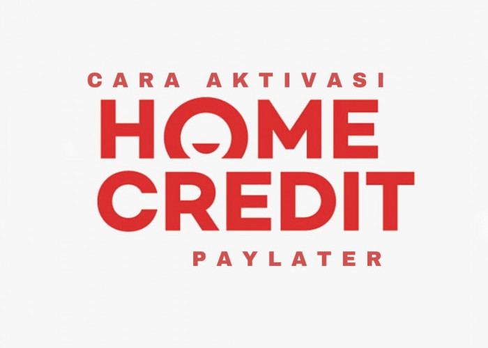 Ajukan Pinjaman Online Mudah dengan Home Credit PayLater, Simak Cara Aktivasinya Sekarang