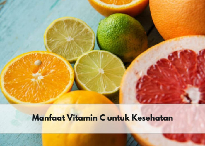 Ketahui 7 Manfaat Vitamin C untuk Kesehatan Tubuh Ini, Salah Satunya Meningkatkan Sistem Imun