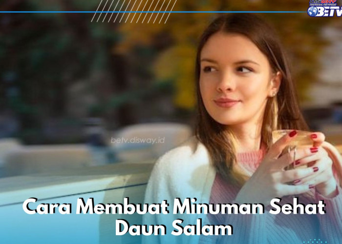 Begini Cara Membuat Minuman Sehat Daun Salam, Segera Coba Ini