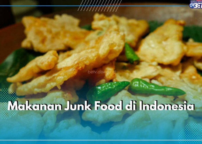 Gorengan Termasuk! Ini 5 Makanan Junk Food yang Ada di Indonesia