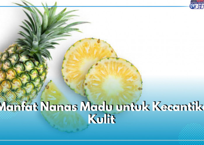 8 Manfat Nanas Madu untuk Kecantikan Kulit, Luar Biasa Khasiatnya!