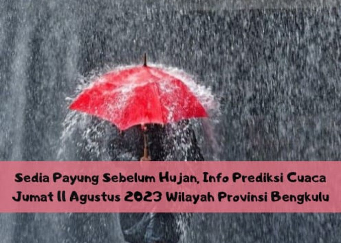 Sedia Payung Sebelum Hujan, Info Prediksi Cuaca Jumat 11 Agustus 2023 Wilayah Provinsi Bengkulu