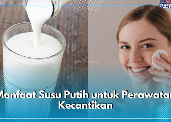 Bagus Melembabkan Kulit, Ini 6 Manfaat Menggunakan Susu Sebagai Produk Perawatan Kecantikan