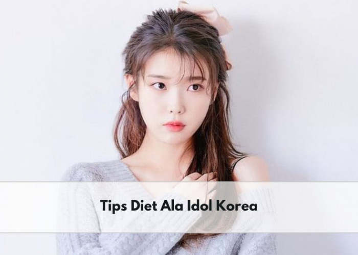 Ingin Tahu Tips Diet Ala Idol Korea? Coba Cek Tips Diet Al IU Ini, Ampuh Turunkan Berat Badan