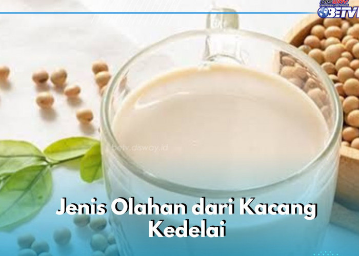 5 Jenis Olahan Ini dari Kacang Kedelai, Kamu Perlu Tahu! Cek di Sini