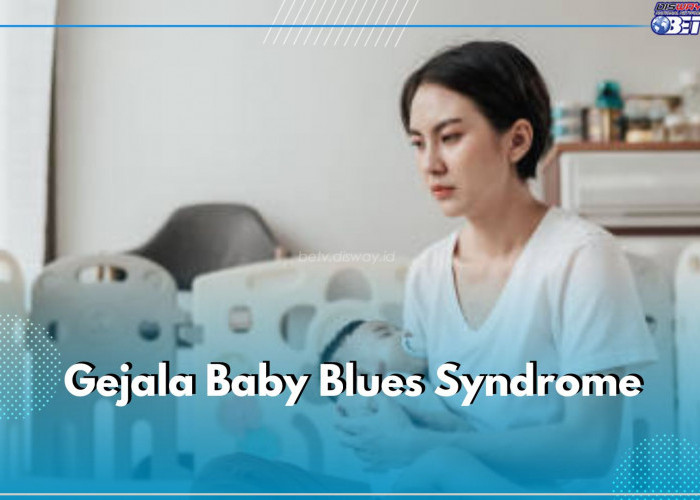 5 Gejala Baby Blues Syndrome yang Bisa Dialami Ibu, Salah Satunya Muncul Rasa Cemas Tanpa Alasan