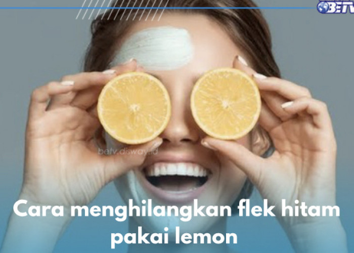 3 Cara Hempaskan Flek Hitam Menahun di Wajah Pakai Lemon, Begini Caranya