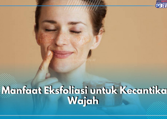 7 Manfaat Eksfoliasi untuk Kecantikan Wajah, Meratakan Warna Kulit higga Mengecilkan Pori-pori