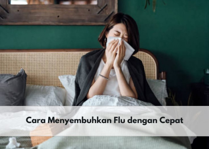 6 Cara Ini Bisa Sembuhkan Flu dengan Cepat, Salah Satunya Istirahat yang Cukup 