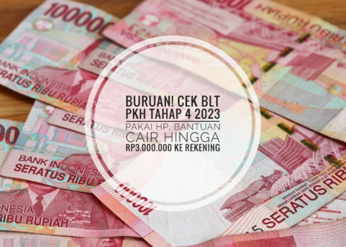 Buruan! Cek BLT PKH Tahap 4 2023 Pakai Hp, Bantuan Cair Hingga Rp3.000.000 ke Rekening