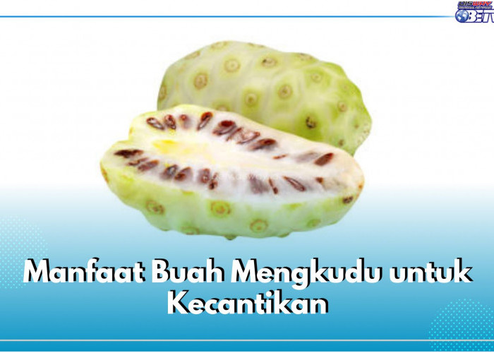 Raih Kecantikan Alami dengan Buah Mengkudu, Cek 6 Manfaatnya di Sini!