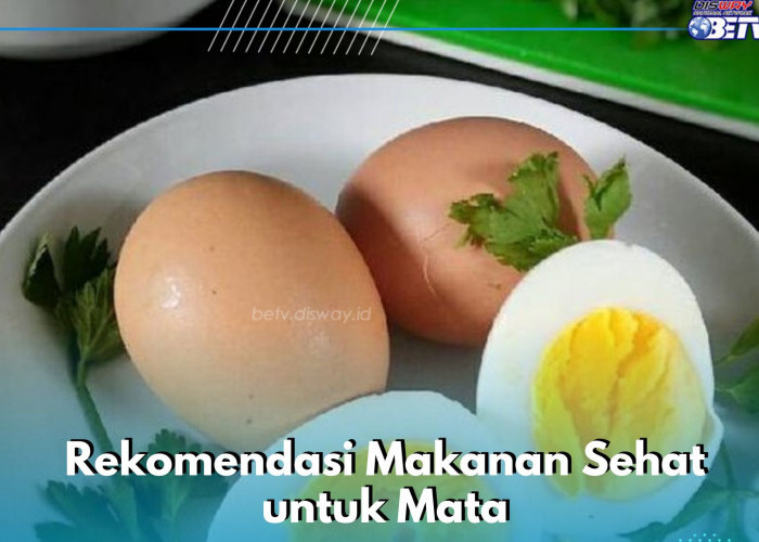 Ini Rekomendasi Makanan Sehat untuk Mata, Ada Telur hingga Sayuran Hijau