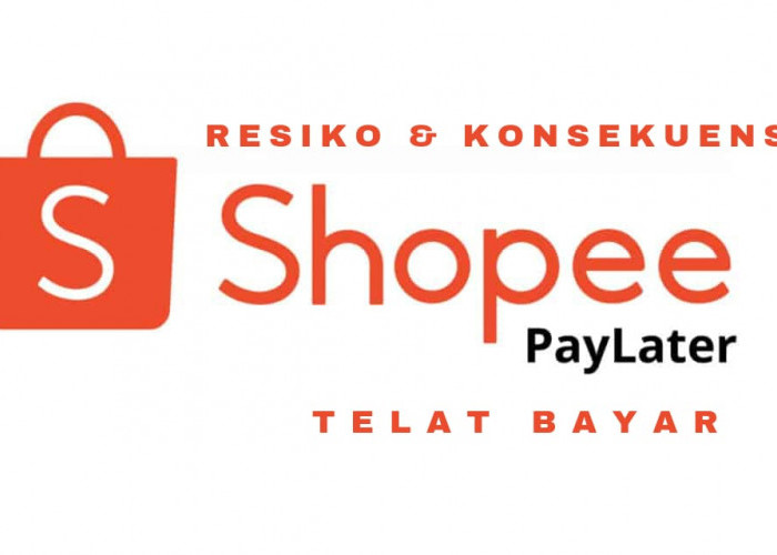 Shopee PayLater Telat Bayar, Inilah Resiko dan Konsekuensi yang Akan Kamu Alami, Cek Sekarang