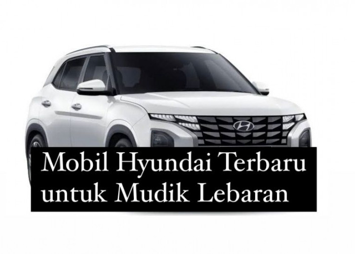 5 Rekomendasi Mobil Hyundai Terbaru 2024, Luas dan Canggih Cocok untuk Mudik Lebaran Bersama Keluarga