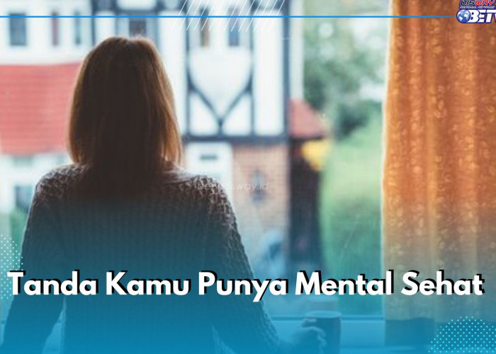 10 Tanda Ini Kamu Punya Mental Sehat, Salah Satunya Merasa Saling Memiliki