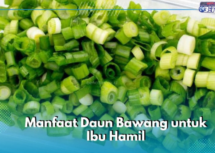 6 Manfaat Daun Bawang bagi Kesehatan Ibu Hamil, Dapat Memperkuat Sistem Kekebalan Tubuh