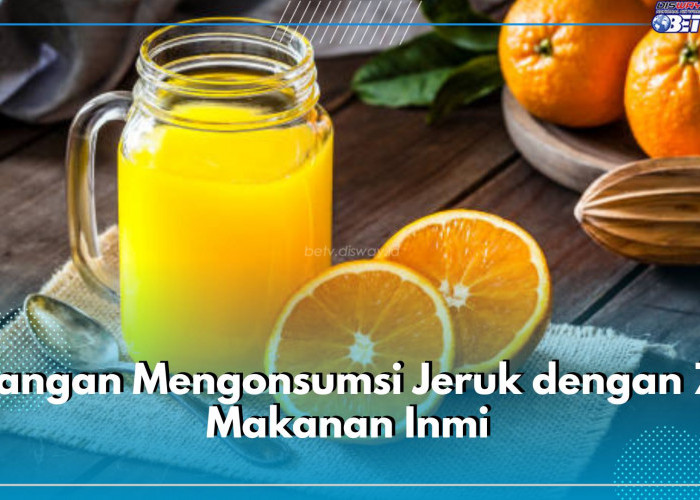 Hindari Konsumsi 7 Makanan Ini Bersamaan dengan Jeruk, Picu Masalah Kesehatan, Buruan Cek